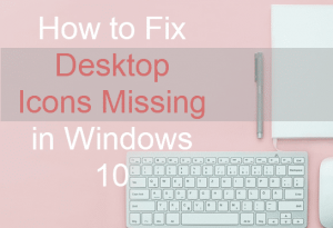 How To Fix Desktop Icons Missing Windows 10